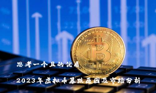 思考一个且的优质

2023年虚拟币暴跌原因及市场分析