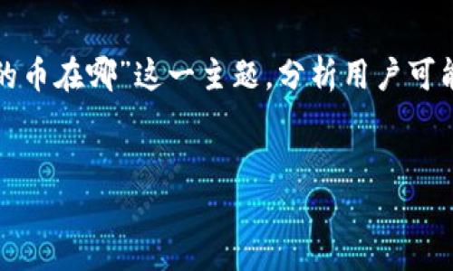 内容概览：在这份内容里，我们将详细探讨“tp钱包兑换的币在哪”这一主题，分析用户可能关心的问题，并深入解答，确保为读者提供全面的信息。


TP钱包：如何找到您兑换的币？