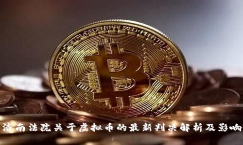 济南法院关于虚拟币的最新判决解析及影响