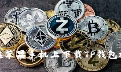 : 如何在苹果手机上下载TP钱包视频教程