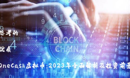 思考的

优质

OneCash虚拟币：2023年全面解析及投资前景