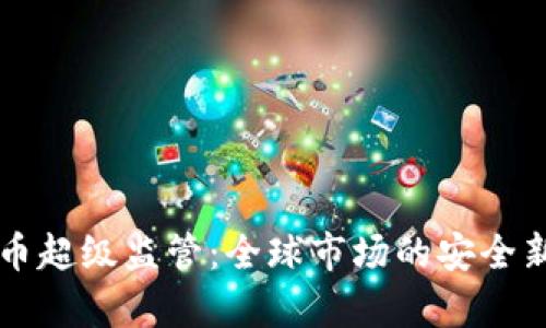 虚拟币超级监管：全球市场的安全新篇章