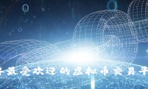 2023年最受欢迎的虚拟币交易平台分析