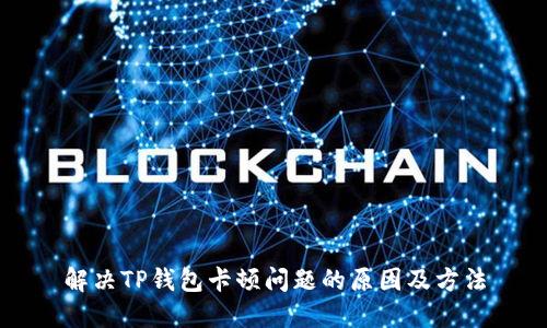 解决TP钱包卡顿问题的原因及方法