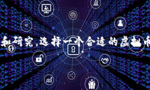 虚拟币名字

在当今的数字经济时代，虚拟货币的出现不仅改变了传统金融市场的格局，也引发了人们对虚拟货币的进一步探索和研究。选择一个合适的虚拟币名字，既可以吸引用户的注意，又能够准确传达币种的特性和价值。以下是一个关于虚拟币名字的信息和问题探讨。

选择合适的虚拟币名字：如何吸引用户和市场