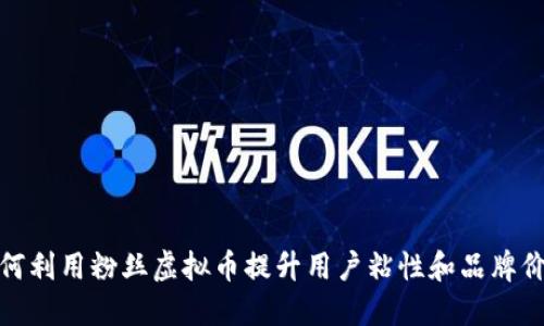 如何利用粉丝虚拟币提升用户粘性和品牌价值