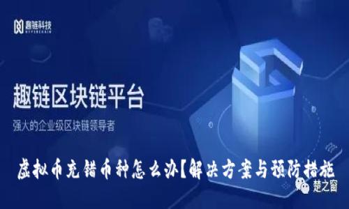 虚拟币充错币种怎么办？解决方案与预防措施