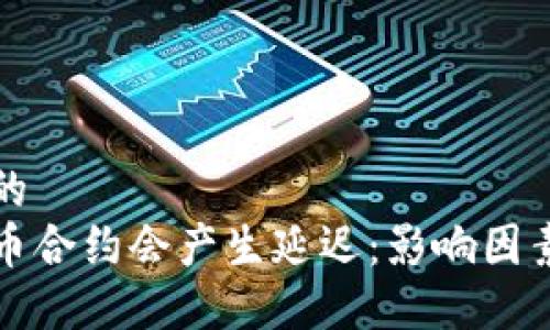 思考一个且的
为什么虚拟币合约会产生延迟：影响因素及解决方案