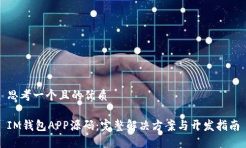 思考一个且的优质

IM钱包APP源码：完整解决方案与开发指南