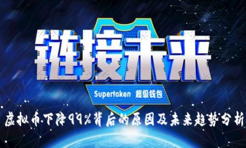 虚拟币下降99%背后的原因及未来趋势分析