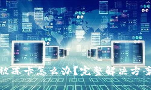 提现虚拟币被冻卡怎么办？完整解决方案与预防措施