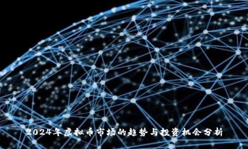 2024年虚拟币市场的趋势与投资机会分析