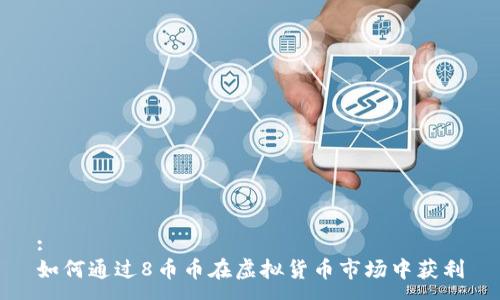 :
如何通过8币币在虚拟货币市场中获利
