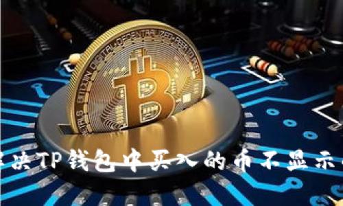 如何解决TP钱包中买入的币不显示的问题