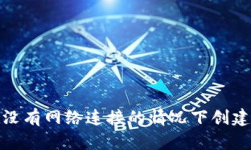  如何在没有网络连接的情况下创建TP钱包？