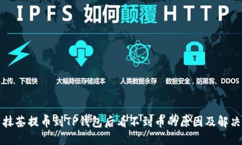 优质抹茶提币到TP钱包后看不到币的原因及解决方法