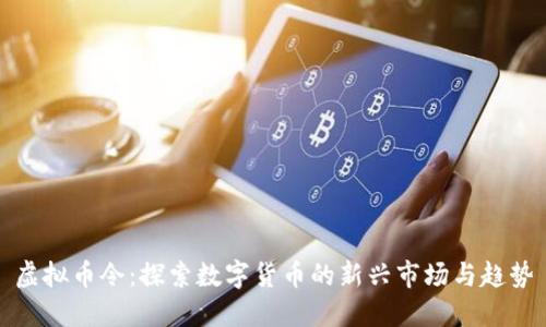 虚拟币令：探索数字货币的新兴市场与趋势