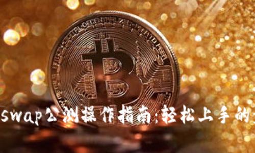 TP钱包Xswap公测操作指南：轻松上手的步骤解析