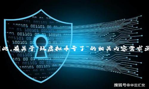 用户搜索意图分析

在当前的数字经济时代，虚拟货币投资受到越来越多人的关注。但是，由于其波动性大，许多用户在投资过程中遭遇亏损。因此，有关于“玩虚拟币亏了”的相关内容需求亟待满足。为了帮助用户更好地理解虚拟币的投资风险，并提供有效的解决方案，下面将基于这一主题进行详细分析与解答。



玩虚拟币亏了怎么办？投资者必读的亏损应对策略