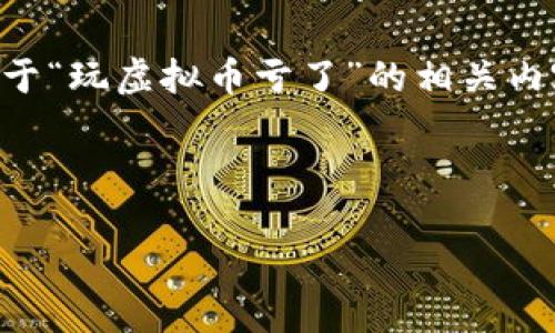 用户搜索意图分析

在当前的数字经济时代，虚拟货币投资受到越来越多人的关注。但是，由于其波动性大，许多用户在投资过程中遭遇亏损。因此，有关于“玩虚拟币亏了”的相关内容需求亟待满足。为了帮助用户更好地理解虚拟币的投资风险，并提供有效的解决方案，下面将基于这一主题进行详细分析与解答。



玩虚拟币亏了怎么办？投资者必读的亏损应对策略