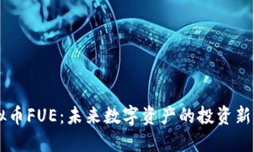 虚拟币FUE：未来数字资产的投资新风口