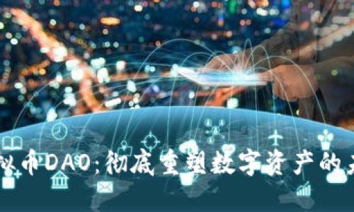 虚拟币DAO：彻底重塑数字资产的未来