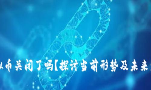 虚拟币关闭了吗？探讨当前形势及未来发展