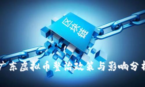 广东虚拟币整治政策与影响分析