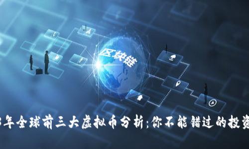 2023年全球前三大虚拟币分析：你不能错过的投资机会