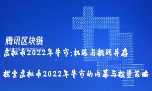 虚拟币2022年牛市：机遇与挑战并存

探索虚拟币2022年牛市的内幕与投资策略