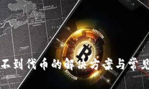 TP钱包找不到代币的解决方案与常见问题解析