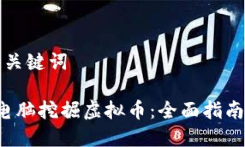 用户搜索和关键词

 如何通过电脑挖掘虚拟币：全面指南与最佳实践