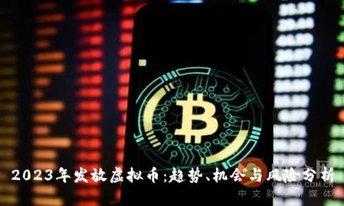 2023年发放虚拟币：趋势、机会与风险分析