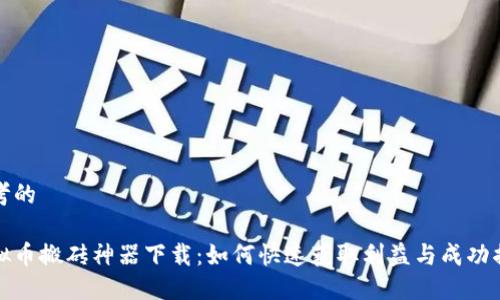 思考的

虚拟币搬砖神器下载：如何快速获取利益与成功揭秘