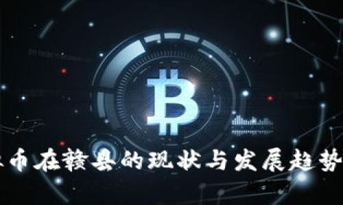虚拟币在赣县的现状与发展趋势分析