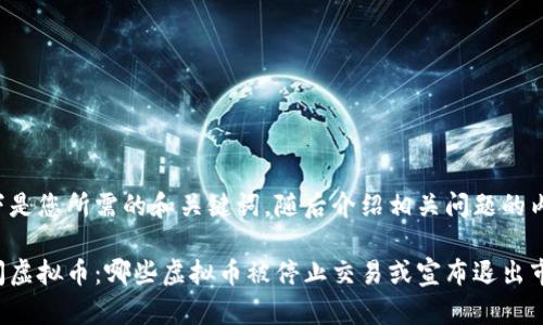 以下是您所需的和关键词，随后介绍相关问题的内容。

关闭虚拟币：哪些虚拟币被停止交易或宣布退出市场？