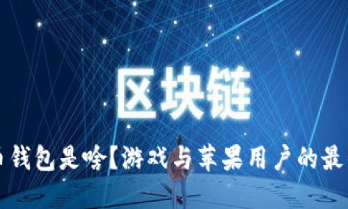 虚拟币钱包是啥？游戏与苹果用户的最佳选择