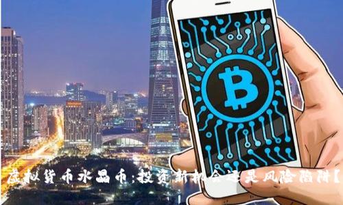 虚拟货币水晶币：投资新机会还是风险陷阱？