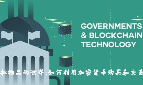 比特币虚拟物品的世界：如何利用加密货币购买和交易数字资产