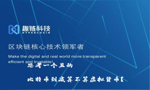 思考一个且的

比特币到底算不算虚拟货币？