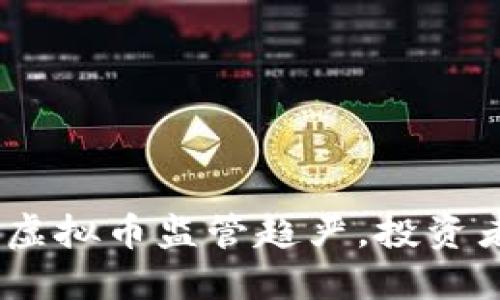 全面清理：虚拟币监管趋严，投资者如何应对