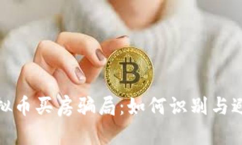 揭露虚拟币买房骗局：如何识别与避免损失