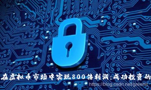 如何在虚拟币市场中实现800倍利润：成功投资的秘诀