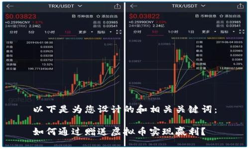 以下是为您设计的和相关关键词：

如何通过赠送虚拟币实现赢利？