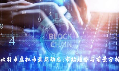 比特币虚拟币最新动态：市场趋势与前景分析