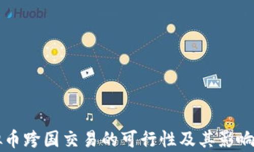 
虚拟币跨国交易的可行性及其影响分析