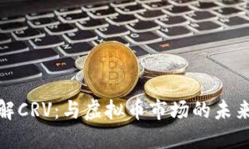 深入了解CRV：与虚拟币市场的未来与机遇
