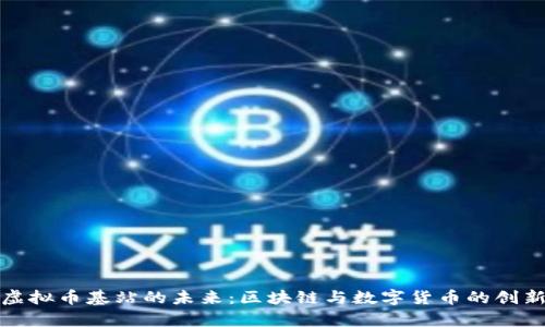 探索虚拟币基站的未来：区块链与数字货币的创新前沿