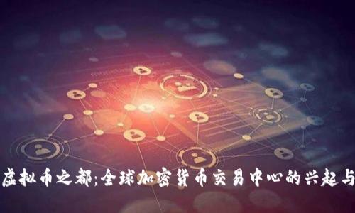 探索虚拟币之都：全球加密货币交易中心的兴起与未来