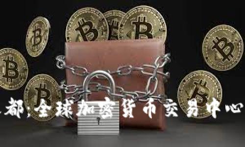 探索虚拟币之都：全球加密货币交易中心的兴起与未来
